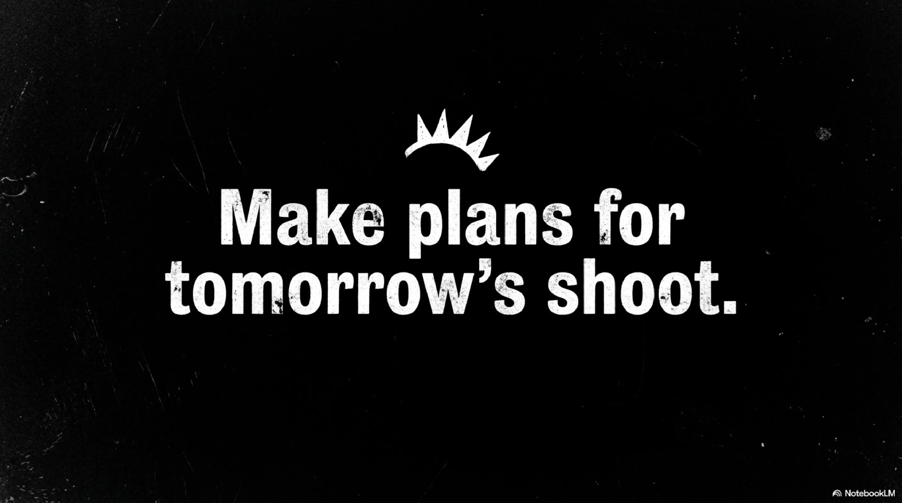 Closing slide: make plans for tomorrow’s shoot.